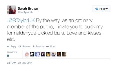.@RTaylorUK By the way, as an ordinary member of the public, I invite you to suck my formaldehyde pickled balls. Love and kisses, etc.